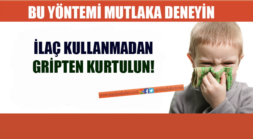 İlaç kullanmadan Grip’ten Kurtulun!!!