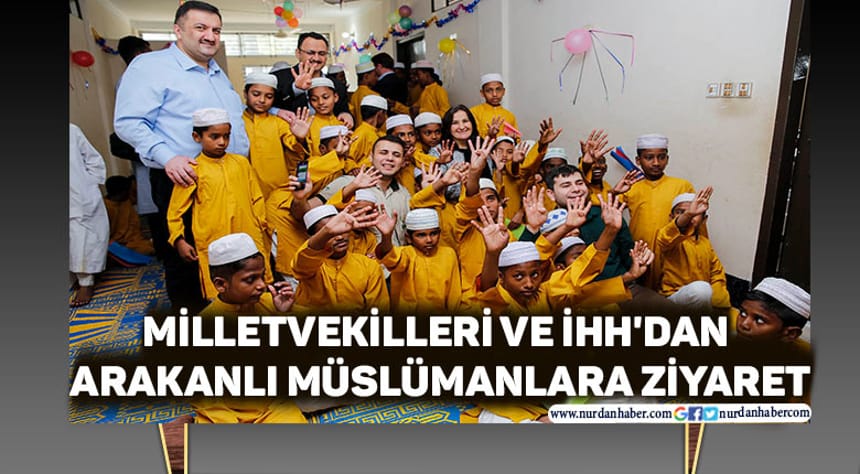 Milletvekilleri ve İHH’dan Arakanlı Müslümanlara ziyaret