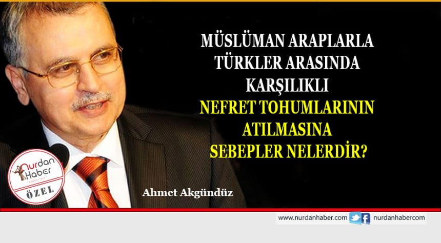 MÜSLÜMAN ARAPLARLA TÜRKLER ARASINDA KARŞILIKLI NEFRET TOHUMLARININ ATILMASINA SEBEPLER NELERDİR?