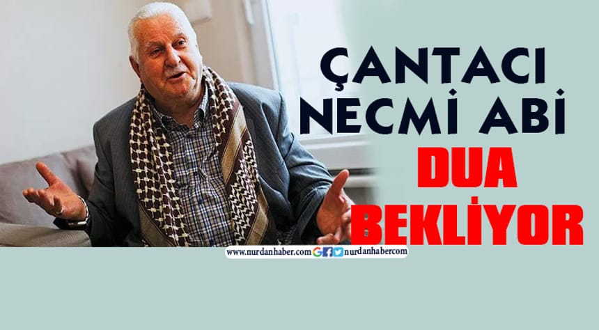 Çantacı Necmi Abi dua bekliyor