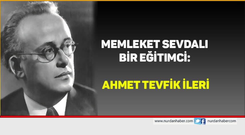 Memleket sevdalı bir eğitimci: Ahmet Tevfik İleri