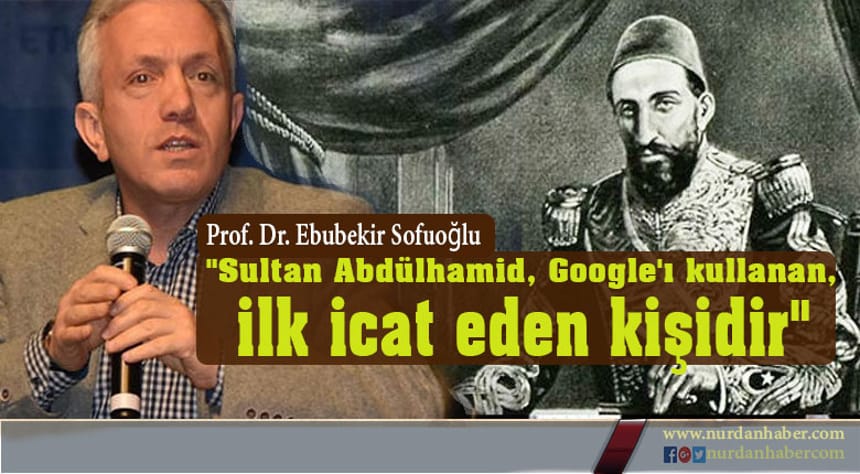 ‘Google’nin mucidi Abdülhamid Han’dır’