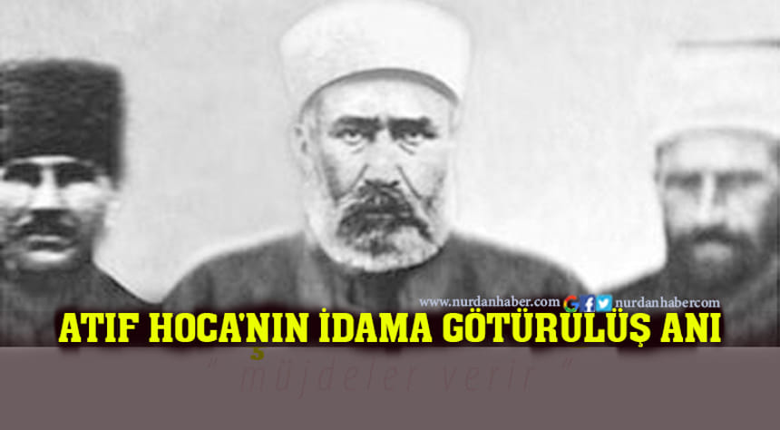 Atıf Hoca’nın idama götürülüş anı!