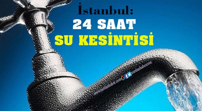 İstanbul’da 24 saatlik su kesintisi!