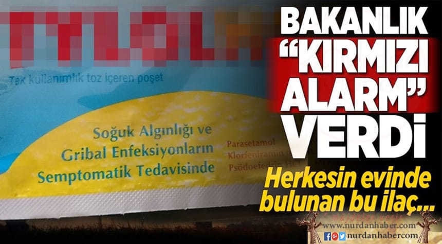 Bakanlık bu ilaçlar için kırmızı alarm verdi.