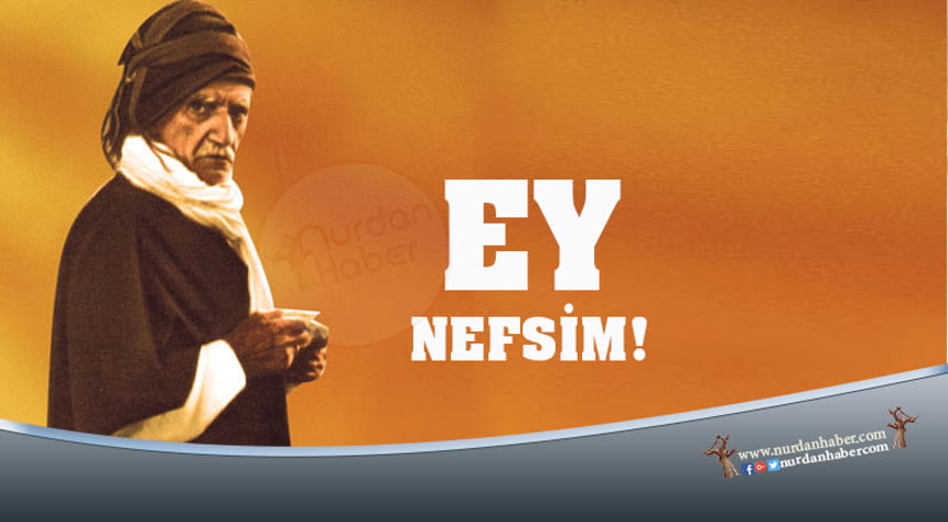 Bediüzzaman nefsine şöyle dedi: