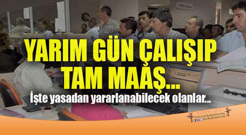 Yarım gün çalışıp tam maaş alacaklar