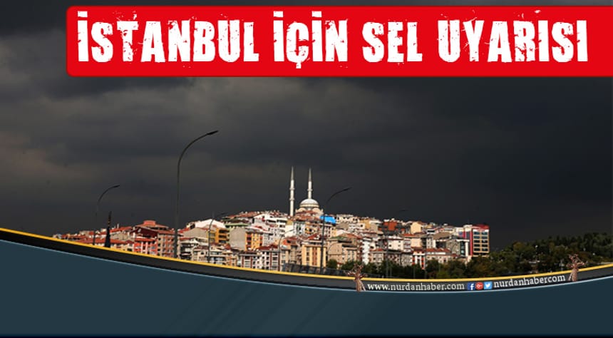 Meteoroloji’den İstanbul için ‘ani sel’ uyarısı