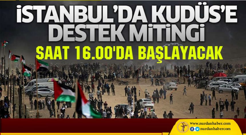 İstanbul’da ‘Zulme lanet, Kudüs’e destek’ mitingi yapılacak