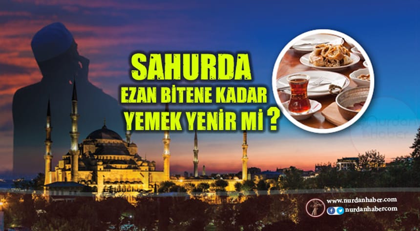 Sahurda Ezan bitene kadar yemek yenir mi?