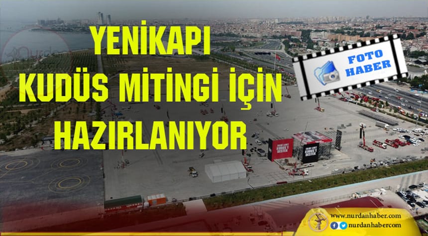 Yenikapı’da Kudüs Mitingi için hazırlıklar sürüyor