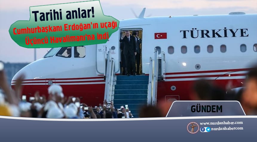 Ve Erdoğan 3. Havalimanına iniş yaptı