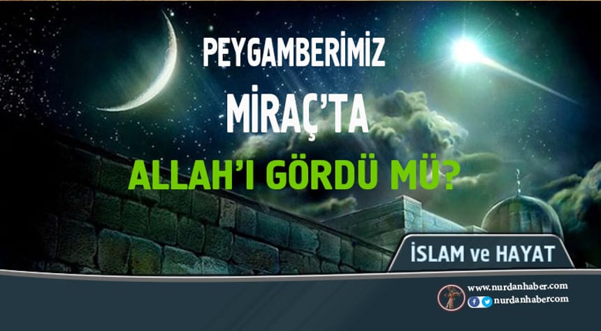 Peygamberimiz Miraç’ta Allah’ı gördü mü?