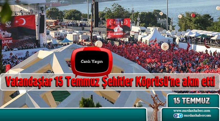 15 Temmuz Şehitler Köprüsü’ne akın akın