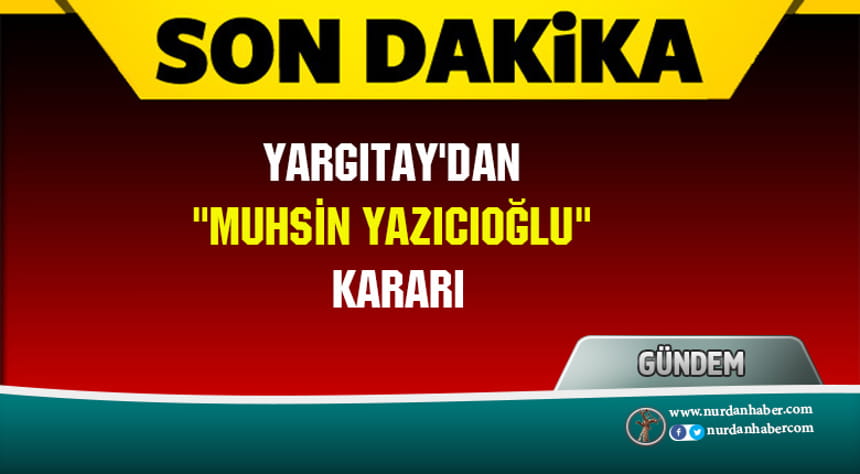 Yargıtay’dan “Muhsin Yazıcıoğlu” kararı