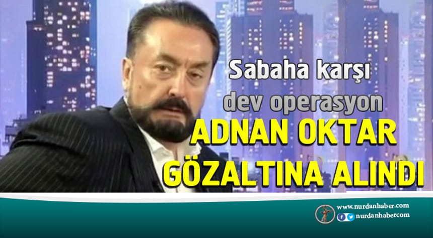 Adnan Oktar gözaltına alındı