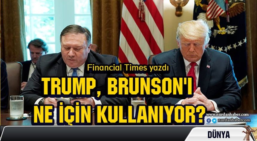 Trump, Brunson’ı Ne İçin Kullanıyor?