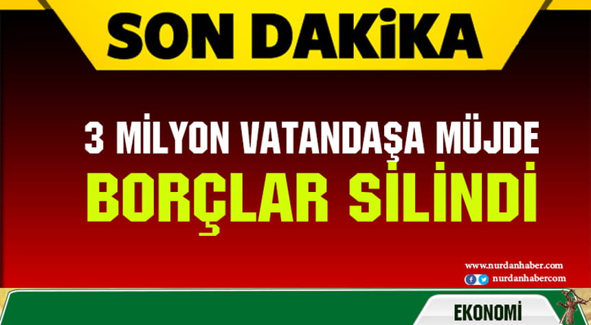 3 milyon vatandaşın borcu silindi