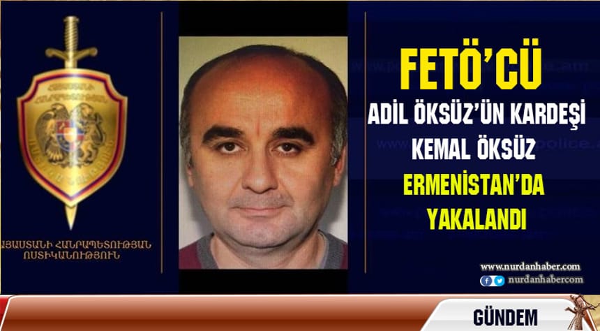 Kemal Öksüz Ermenistan’da yakalandı