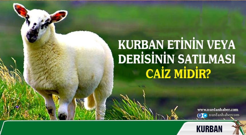 Kurban eti ve kurban derisi satmak caiz mi?