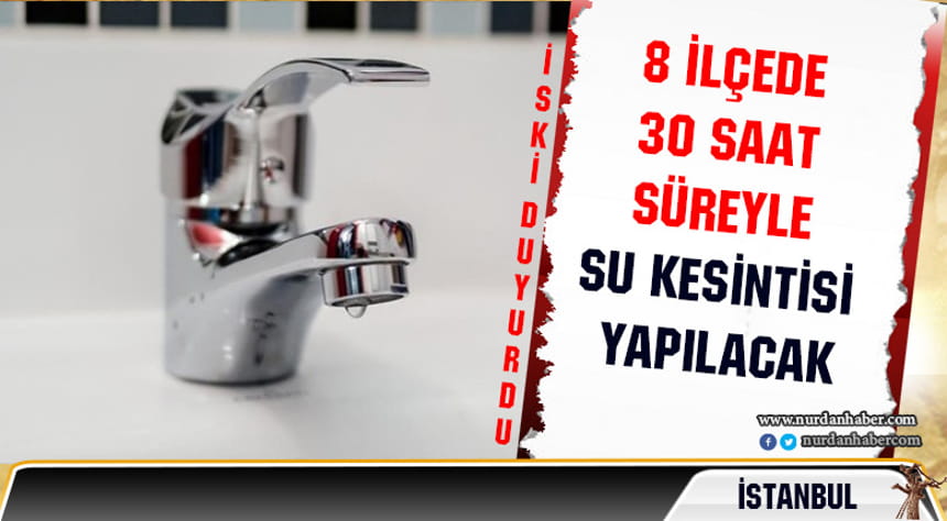 İstanbul’un o ilçelerine 30 saat su verilmeyecek