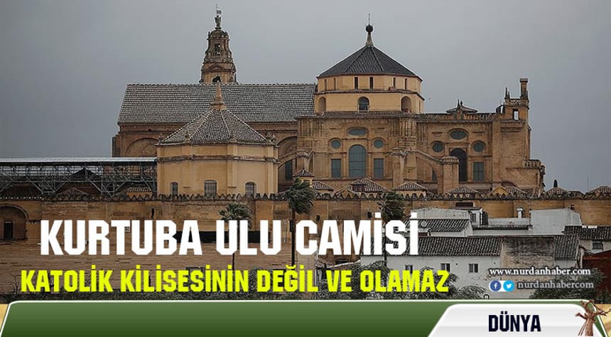 ‘Kurtuba Ulu Camisi Kilisesinin olamaz’