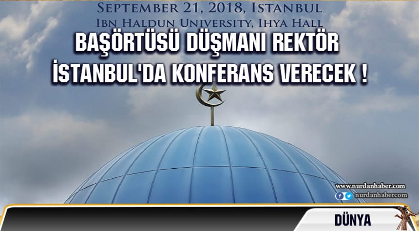 Başörtüsü Düşmanı Rektör İstanbul’da Konferans Verecek !