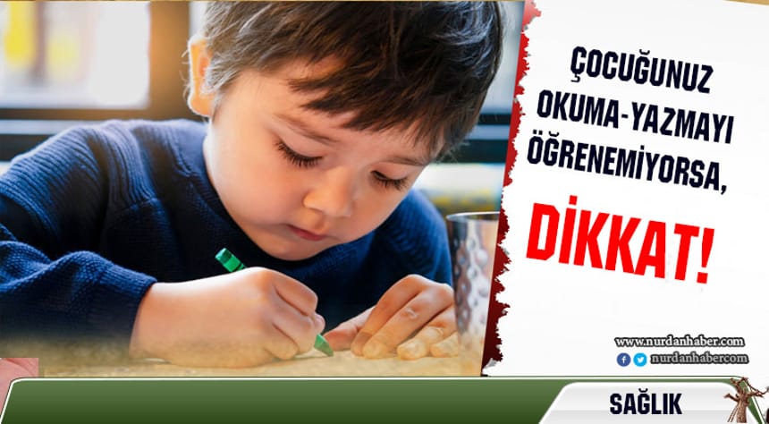 Çocuğunuz okuma-yazmayı öğrenemiyorsa…!