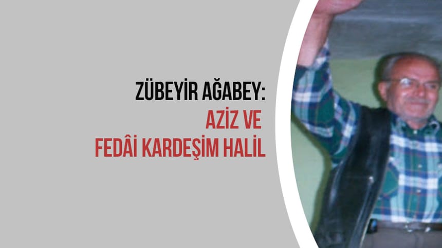 Zübeyir Ağabey: Aziz ve Fedâi Kardeşim Halil