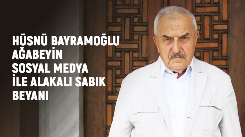 Hüsnü Bayramoğlu Ağabeyin Sosyal Medya ile Alakalı Sabık Beyanı