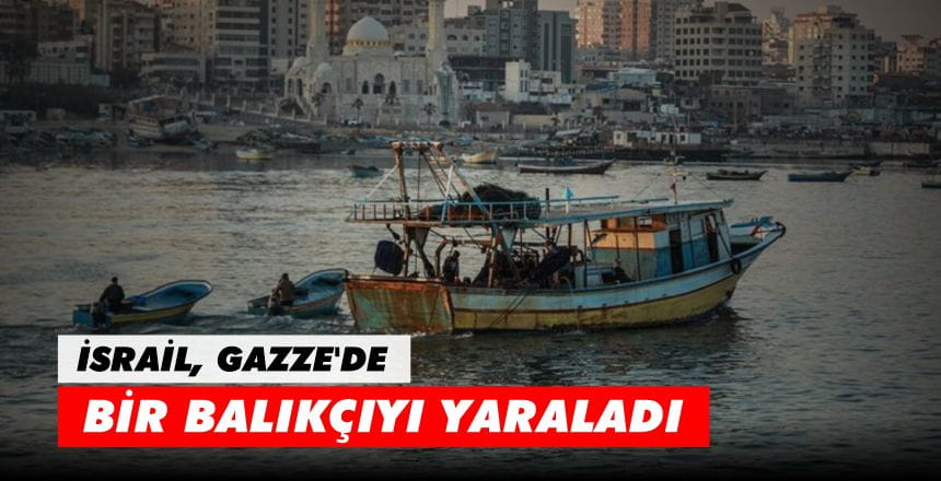 İsrail, Gazze’de Bir Balıkçıyı Yaraladı