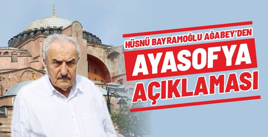 Hüsnü Bayramoğlu Ağabey’den Ayasofya Açıklaması