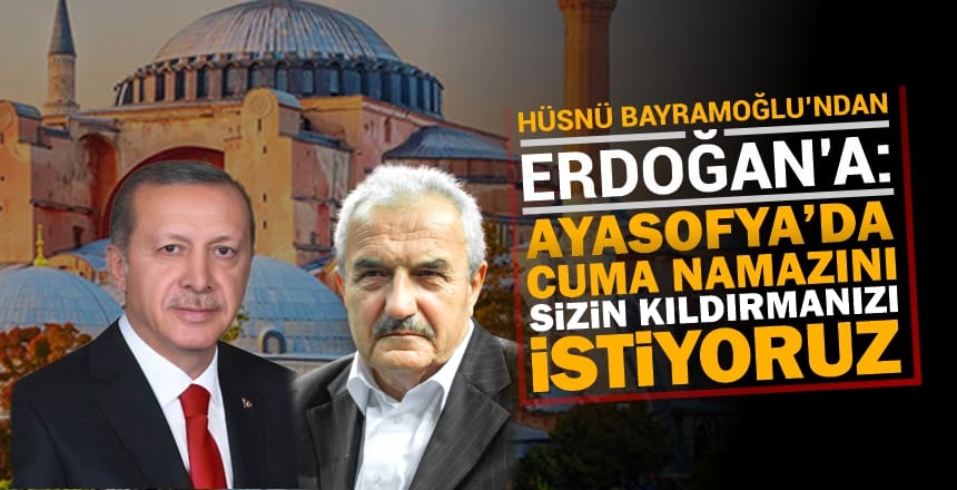 Erdoğan’a Ayasofya’da Cuma namazını sizin kıldırmanızı istiyoruz