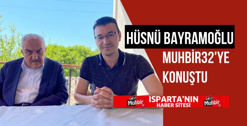 HÜSNÜ BAYRAMOĞLU MUHBİR32’YE KONUŞTU