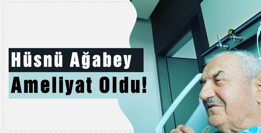 Hüsnü Bayramoğlu Ağabey Ameliyat Oldu!