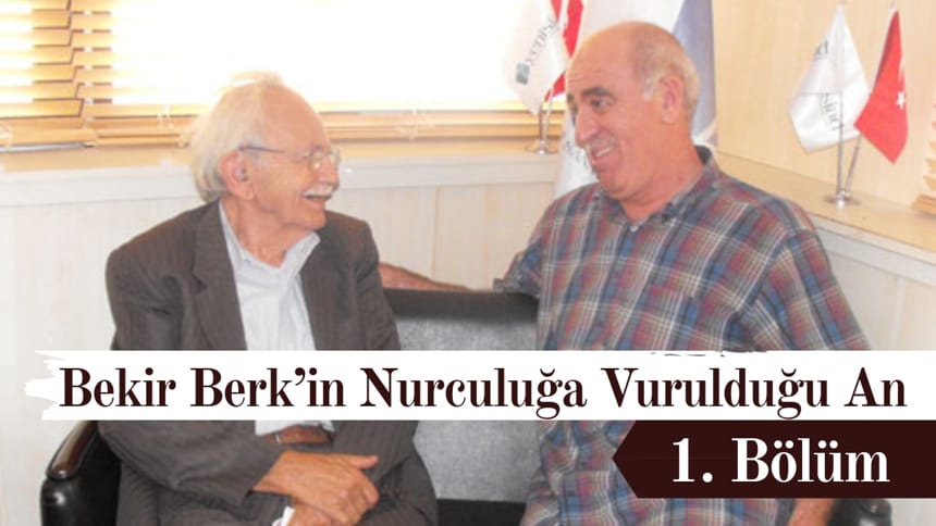 Bekir Berk’in Nurculuğa Vurulduğu An (1. Bölüm)