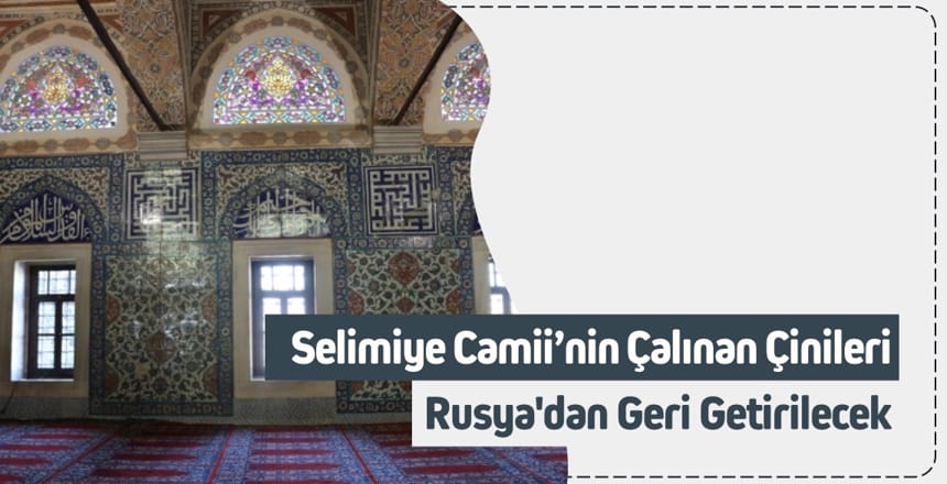 Selimiye Camii’nin Çinileri Rusya’dan Getirilecek