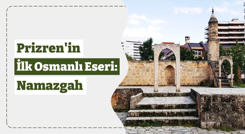 Prizren’in İlk Osmanlı Eseri: Namazgah