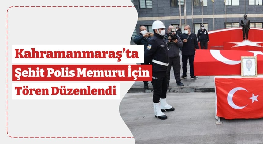 Kahramanmaraş’ta Şehit Polis Memuru İçin Tören Düzenlendi