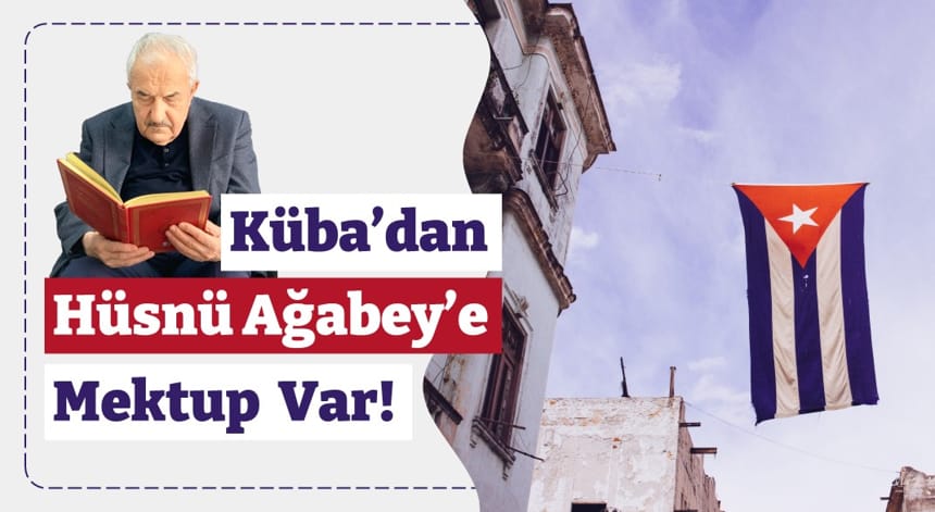Küba’dan Hüsnü Ağabey’e Mektup Var!