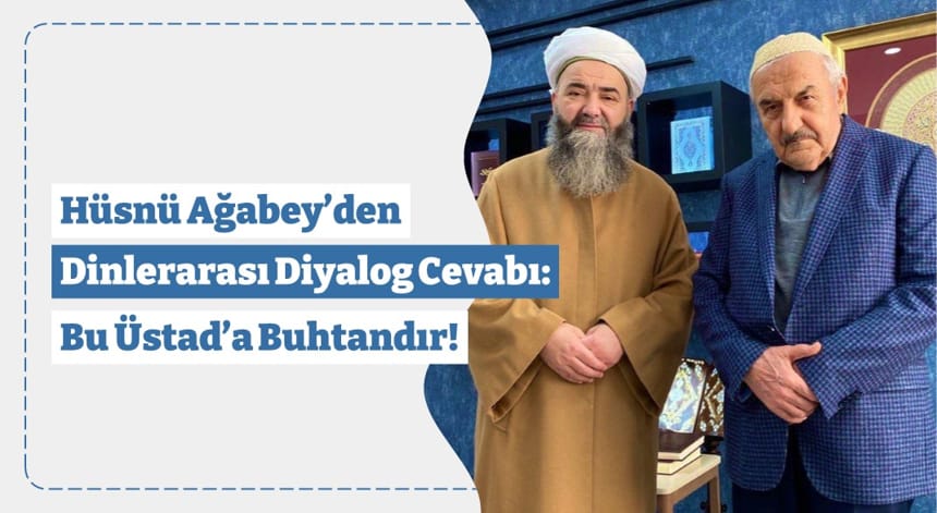 Hüsnü Ağabey’den Dinlerarası Diyalog Cevabı: Bu Üstad’a Buhtandır!