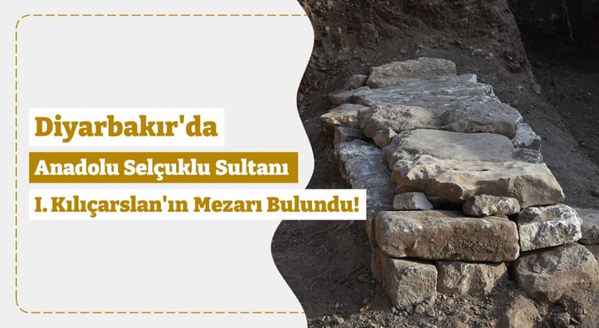 Diyarbakır’da Anadolu Selçuklu Sultanı I. Kılıçarslan’ın Mezarı Bulundu!