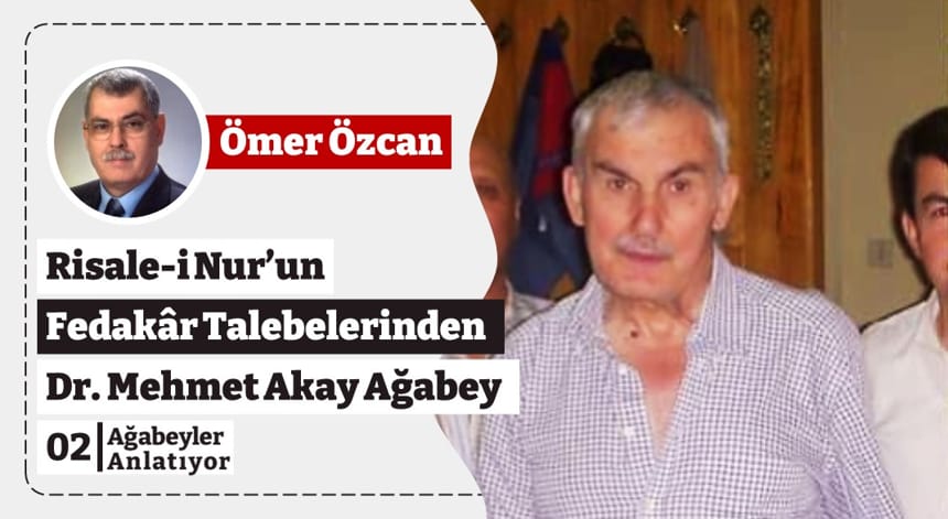 Risale-i Nur’un Fedakâr Talebelerinden Dr. Mehmet Akay Ağabey