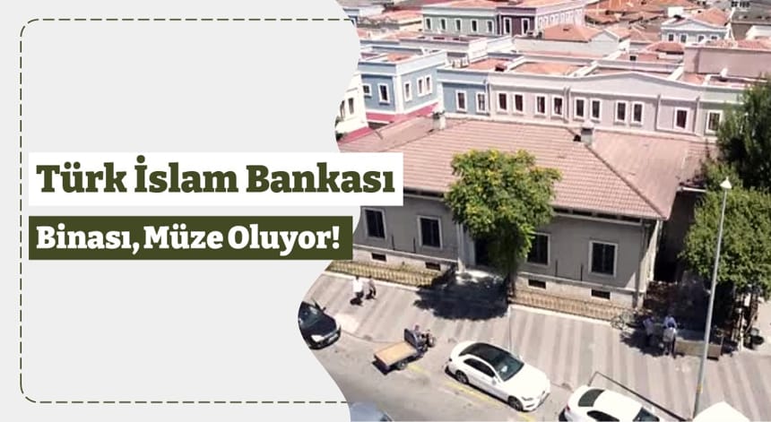 Türk İslam Bankası Binası, Müze Oluyor!