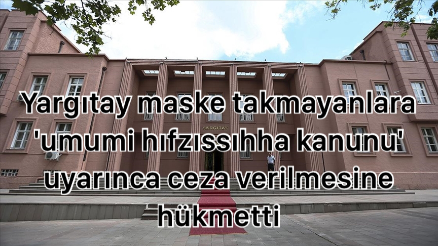 Yargıtay maske takmayanlara ‘Umumi Hıfzıssıhha Kanunu’ uyarınca ceza verilmesine hükmetti