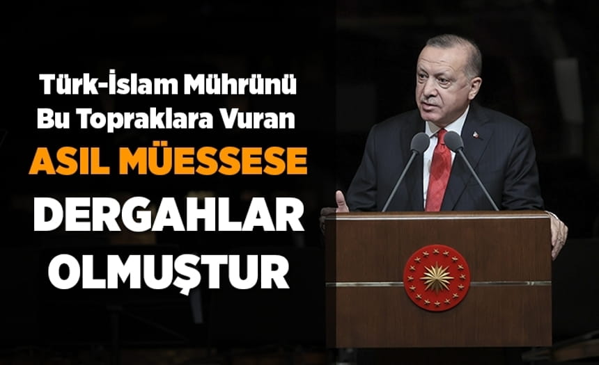 Cumhurbaşkanı Erdoğan: Türk-İslam Mührünü Bu Topraklara Vuran Asıl Müessese Dergahlar Olmuştur