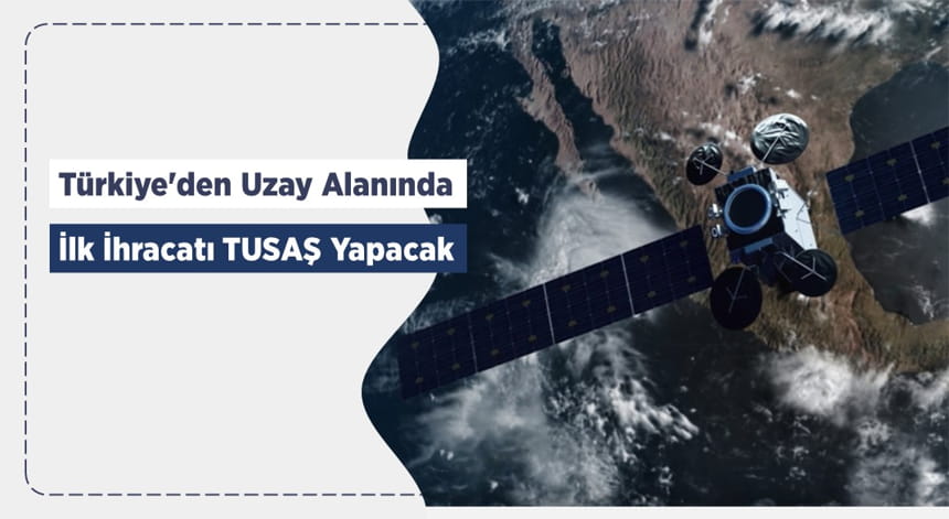 Türkiye’den Uzay Alanında ilk İhracatı TUSAŞ Yapacak