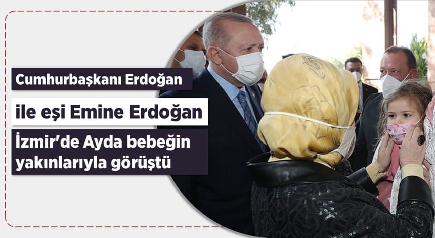 Cumhurbaşkanı Erdoğan ile eşi Emine Erdoğan İzmir’de Ayda bebeğin yakınlarıyla görüştü
