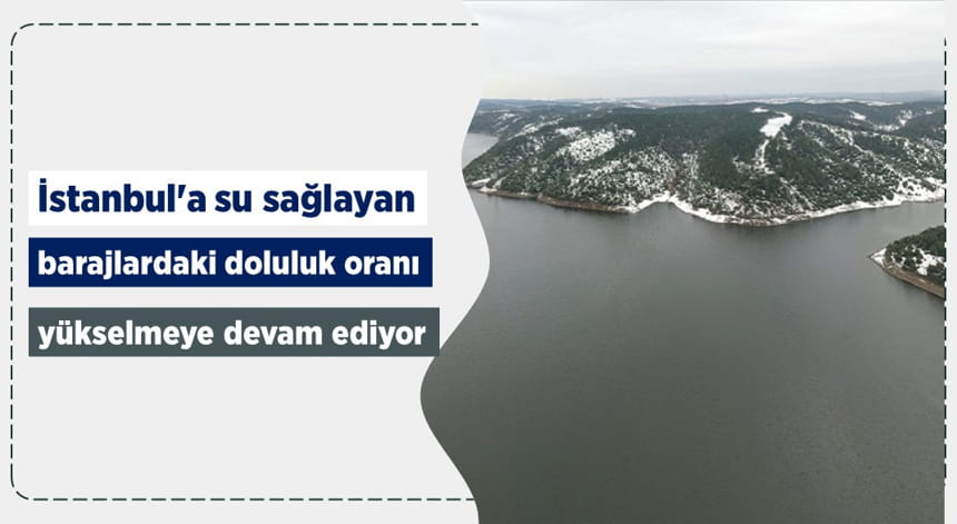 İstanbul’a Su Sağlayan Barajlardaki Doluluk Oranı Yükselmeye Devam Ediyor