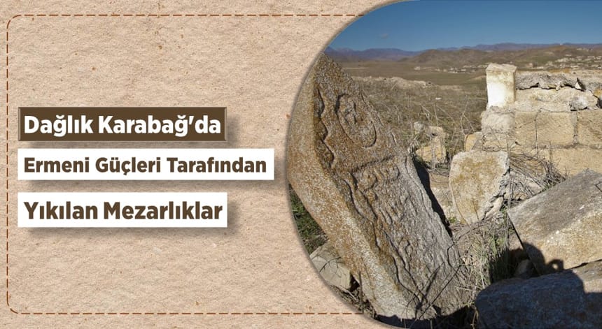 Dağlık Karabağ’da Ermeni Güçleri Tarafından Yıkılan Mezarlıklar